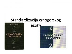 Standardizacija crnogorskog jezika Crnogorski jezik Za standardizaciju jezika