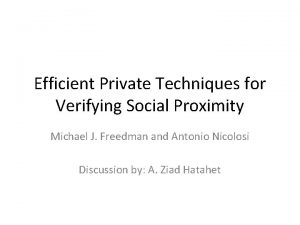 Efficient Private Techniques for Verifying Social Proximity Michael