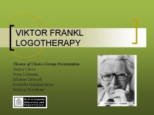 VIKTOR FRANKL LOGOTHERAPY Theory of Choice Group Presentation