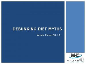 DEBUNKING DIET MYTHS Natalie Ebrom RD LD WHAT