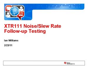 XTR 111 NoiseSlew Rate Followup Testing Ian Williams