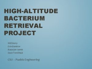 HIGHALTITUDE BACTERIUM RETRIEVAL PROJECT Will Berry Erin Banister