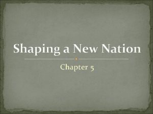 Shaping a New Nation Chapter 5 Experimenting with