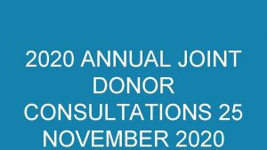 2020 ANNUAL JOINT DONOR CONSULTATIONS 25 NOVEMBER 2020