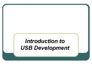 Introduction to USB Development USB Development l l