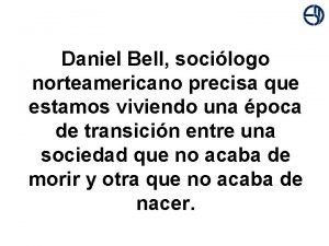 Daniel Bell socilogo norteamericano precisa que estamos viviendo