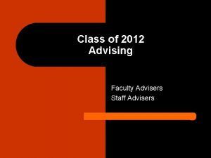 Class of 2012 Advising Faculty Advisers Staff Advisers