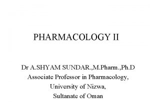 PHARMACOLOGY II Dr A SHYAM SUNDAR M Pharm