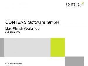 CONTENS Software Gmb H MaxPlanck Workshop 8 9