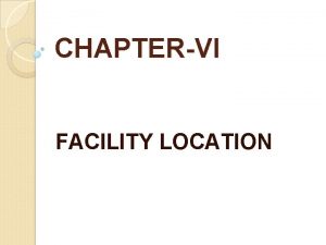 CHAPTERVI FACILITY LOCATION Introduction The Need for Facility