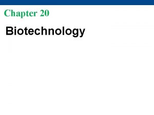Chapter 20 Biotechnology Overview Sequencing of the genomes