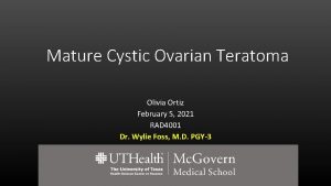 Mature Cystic Ovarian Teratoma Olivia Ortiz February 5