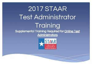 2017 STAAR Test Administrator Training Supplemental Training Required