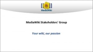 Media Wiki Stakeholders Group Your wiki our passion