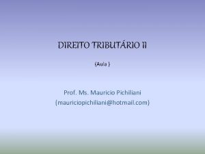 DIREITO TRIBUTRIO II Aula Prof Ms Mauricio Pichiliani