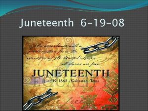 Juneteenth 6 19 08 What is Juneteenth Juneteenth