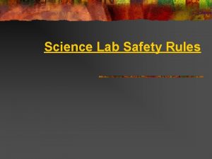 Science Lab Safety Rules 1 Always wear goggles