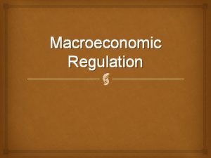 Macroeconomic Regulation Goals of Macroeconomics Stable Prices rapidly