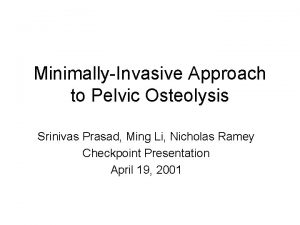 MinimallyInvasive Approach to Pelvic Osteolysis Srinivas Prasad Ming