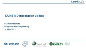 DUNEND Integration update Fabrice Matichard Integration Planning Meeting