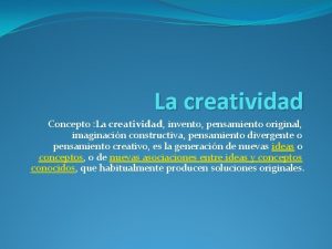 La creatividad Concepto La creatividad invento pensamiento original