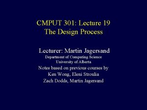 CMPUT 301 Lecture 19 The Design Process Lecturer