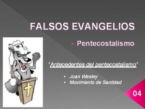 FALSOS EVANGELIOS Pentecostalismo Antecedentes del pentecostalismo Juan Wesley