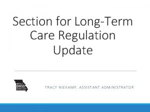 Section for LongTerm Care Regulation Update TRACY NIEKAMP