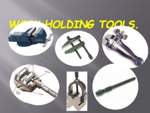 WORK HOLDING TOOLS Name the work holding tool