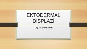 EKTODERMAL DSPLAZ Do Dr Sema Murat Tanm Ektodermal