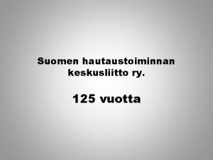 Suomen hautaustoiminnan keskusliitto ry 125 vuotta Suomen hautaustoiminnan