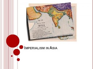 IMPERIALISM IN ASIA WARM UP IMPERIALISM What Imperialism