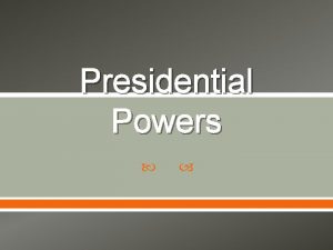 Presidential Powers Executive Powers The Founders had two