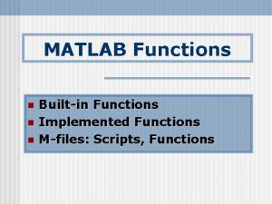 MATLAB Functions n n n Builtin Functions Implemented