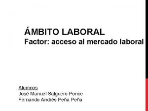 MBITO LABORAL Factor acceso al mercado laboral Alumnos