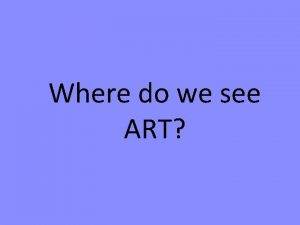 Where do we see ART Art is all