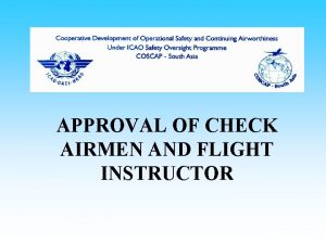 APPROVAL OF CHECK AIRMEN AND FLIGHT INSTRUCTOR APPROVAL