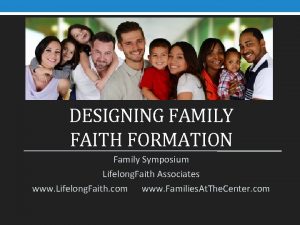 DESIGNING FAMILY FAITH FORMATION Family Symposium Lifelong Faith