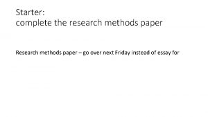 Starter complete the research methods paper Research methods