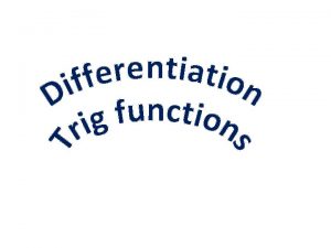 Trig Differentiation KUS objectives BAT differentiate trig functions