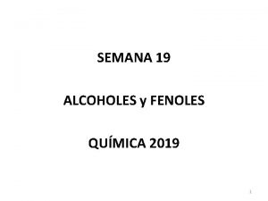 SEMANA 19 ALCOHOLES y FENOLES QUMICA 2019 1