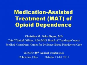 MedicationAssisted Treatment MAT of Opioid Dependence Christina M