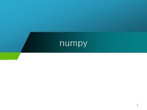 numpy 1 numpy import numpy as np import