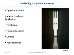 Frelsning 6 Optokomponenter Optokomponent Interaktion ljus halvledare Fotodiod