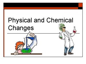 Physical and Chemical Changes Matter has properties Two
