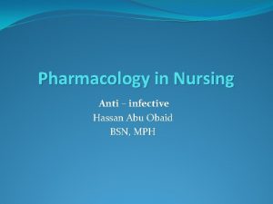 Pharmacology in Nursing Anti infective Hassan Abu Obaid