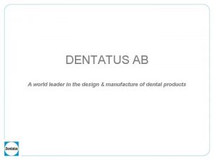 DENTATUS AB A world leader in the design