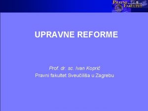 UPRAVNE REFORME Prof dr sc Ivan Kopri Pravni