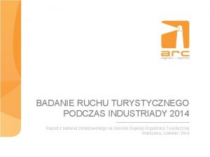 BADANIE RUCHU TURYSTYCZNEGO PODCZAS INDUSTRIADY 2014 Raport z