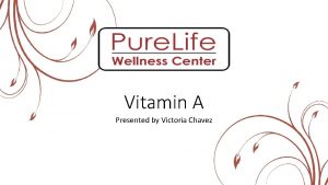 Vitamin A Presented by Victoria Chavez FatSoluble Vitamins